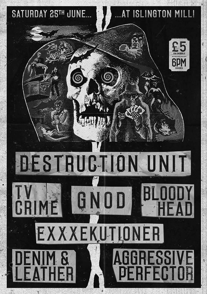 Destruction Unit / Gnod / TV Crime / Aggressive Perfector / Exxxekutioner / Bloody Head / Denim & Leather